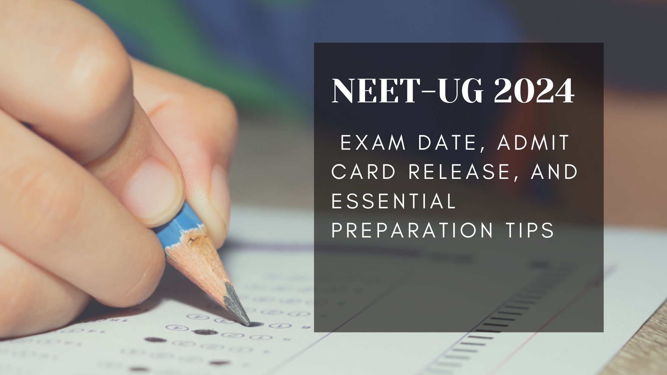 NEET-UG 2024: Exam Date, Admit Card Release, and Essential Preparation Tips